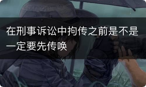 在刑事诉讼中拘传之前是不是一定要先传唤
