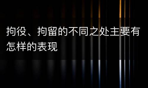拘役、拘留的不同之处主要有怎样的表现