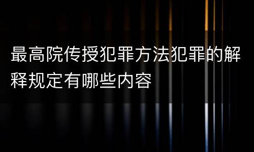 最高院传授犯罪方法犯罪的解释规定有哪些内容