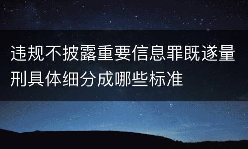 违规不披露重要信息罪既遂量刑具体细分成哪些标准