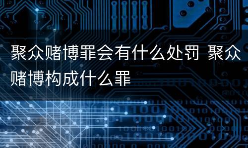 聚众赌博罪会有什么处罚 聚众赌博构成什么罪