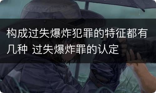 构成过失爆炸犯罪的特征都有几种 过失爆炸罪的认定