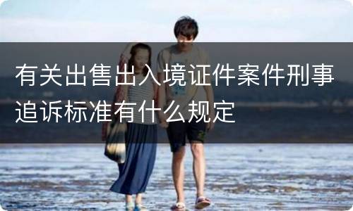 有关出售出入境证件案件刑事追诉标准有什么规定