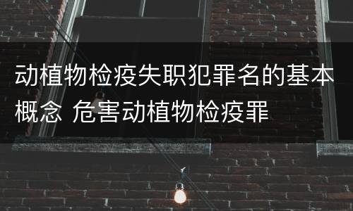 动植物检疫失职犯罪名的基本概念 危害动植物检疫罪