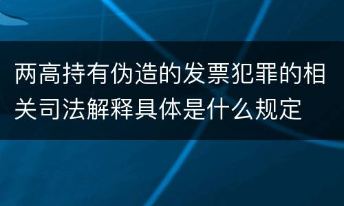 两高持有伪造的发票犯罪的相关司法解释具体是什么规定