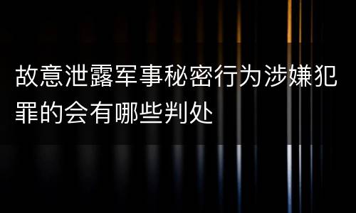故意泄露军事秘密行为涉嫌犯罪的会有哪些判处