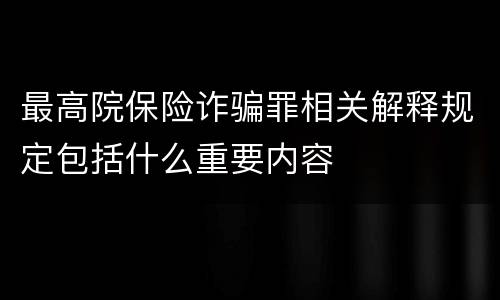最高院保险诈骗罪相关解释规定包括什么重要内容