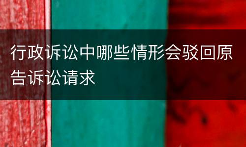 行政诉讼中哪些情形会驳回原告诉讼请求