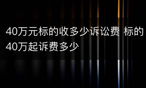 40万元标的收多少诉讼费 标的40万起诉费多少