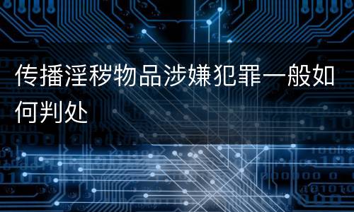 传播淫秽物品涉嫌犯罪一般如何判处