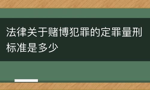法律关于赌博犯罪的定罪量刑标准是多少