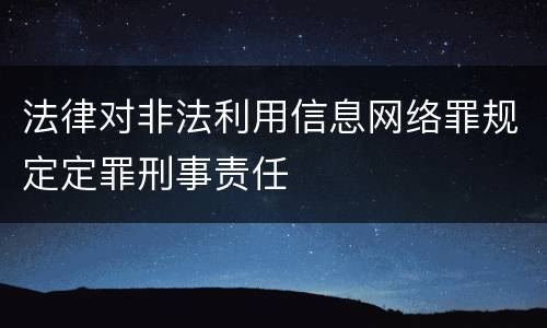 法律对非法利用信息网络罪规定定罪刑事责任