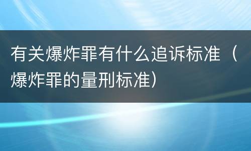 有关爆炸罪有什么追诉标准（爆炸罪的量刑标准）