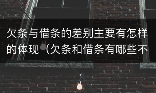 欠条与借条的差别主要有怎样的体现（欠条和借条有哪些不同点）