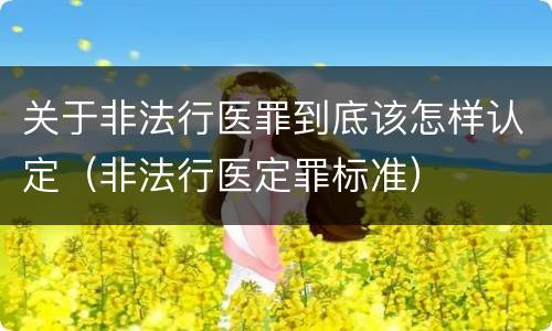 关于非法行医罪到底该怎样认定（非法行医定罪标准）