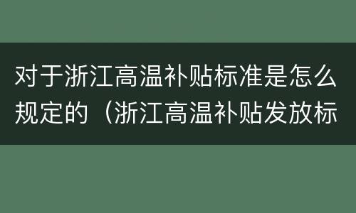 对于浙江高温补贴标准是怎么规定的（浙江高温补贴发放标准2020文件）