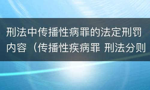 刑法中传播性病罪的法定刑罚内容（传播性疾病罪 刑法分则）