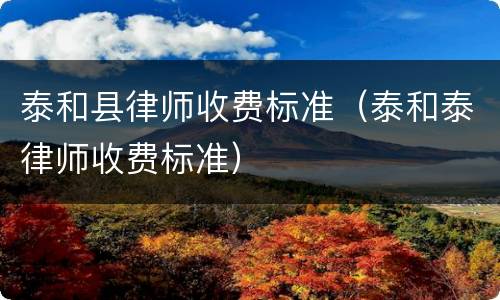 泰和县律师收费标准（泰和泰律师收费标准）
