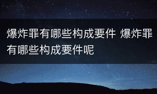 爆炸罪有哪些构成要件 爆炸罪有哪些构成要件呢