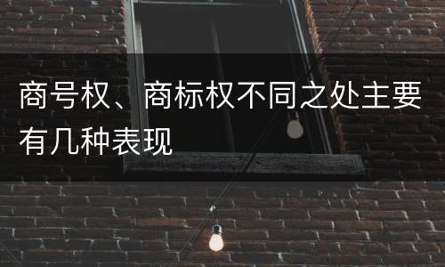 商号权、商标权不同之处主要有几种表现