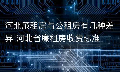 河北廉租房与公租房有几种差异 河北省廉租房收费标准