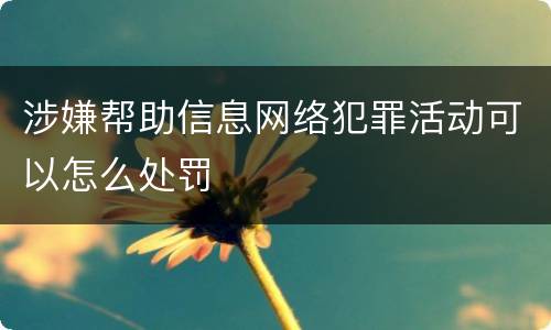 涉嫌帮助信息网络犯罪活动可以怎么处罚