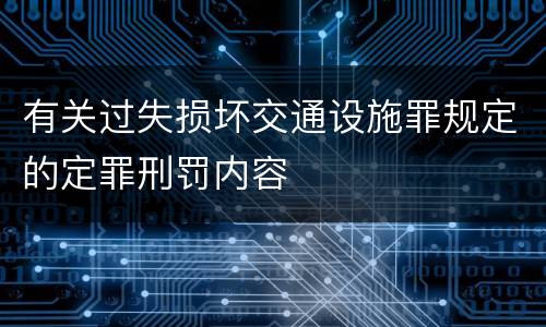 有关过失损坏交通设施罪规定的定罪刑罚内容