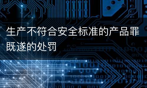 生产不符合安全标准的产品罪既遂的处罚