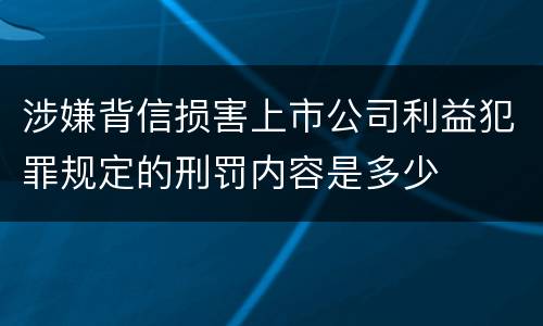 涉嫌背信损害上市公司利益犯罪规定的刑罚内容是多少