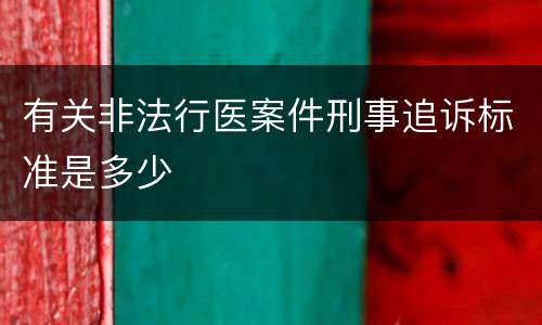 有关非法行医案件刑事追诉标准是多少