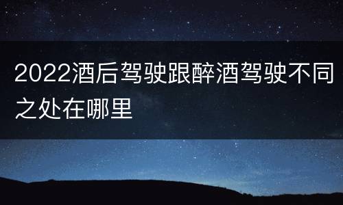 2022酒后驾驶跟醉酒驾驶不同之处在哪里