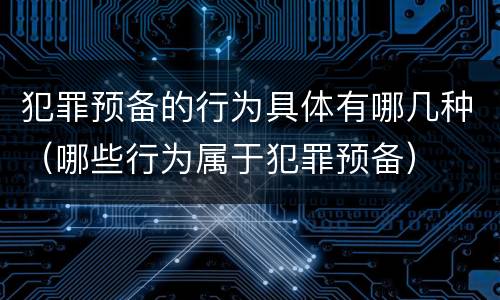 犯罪预备的行为具体有哪几种（哪些行为属于犯罪预备）