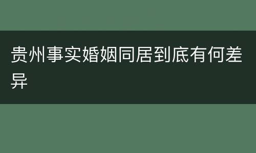 贵州事实婚姻同居到底有何差异