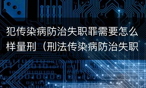 犯传染病防治失职罪需要怎么样量刑（刑法传染病防治失职罪）