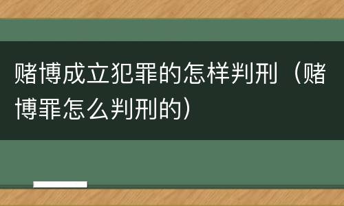 赌博成立犯罪的怎样判刑（赌博罪怎么判刑的）