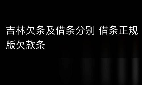 吉林欠条及借条分别 借条正规版欠款条