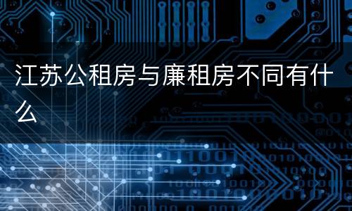 江苏公租房与廉租房不同有什么