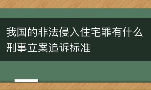 我国的非法侵入住宅罪有什么刑事立案追诉标准