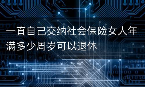 一直自己交纳社会保险女人年满多少周岁可以退休