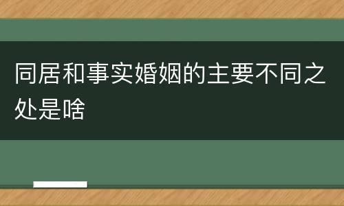 同居和事实婚姻的主要不同之处是啥