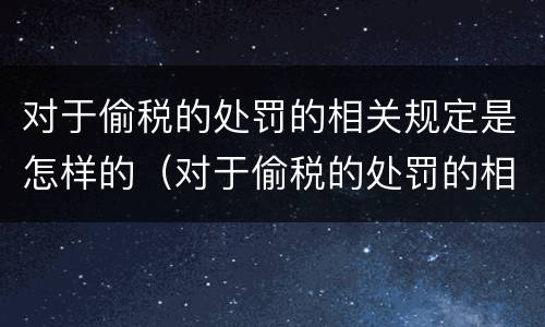 对于偷税的处罚的相关规定是怎样的（对于偷税的处罚的相关规定是怎样的法律）