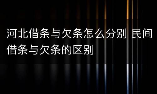 河北借条与欠条怎么分别 民间借条与欠条的区别