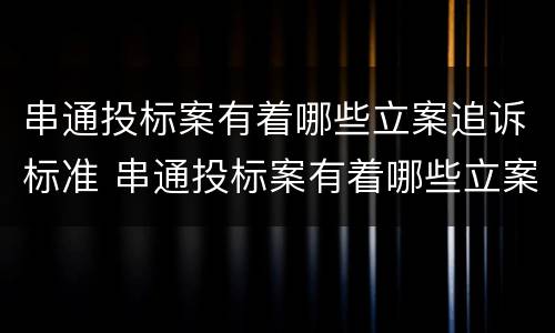 串通投标案有着哪些立案追诉标准 串通投标案有着哪些立案追诉标准规定