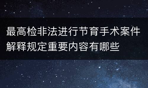 最高检非法进行节育手术案件解释规定重要内容有哪些