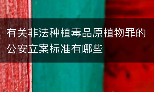 有关非法种植毒品原植物罪的公安立案标准有哪些