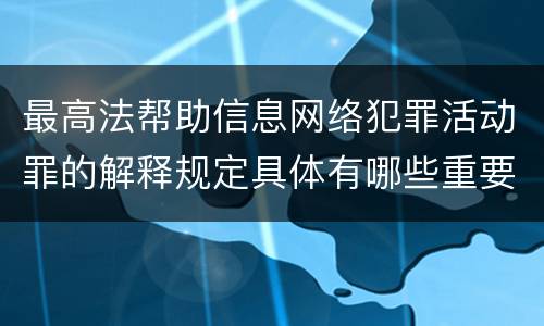 最高法帮助信息网络犯罪活动罪的解释规定具体有哪些重要内容