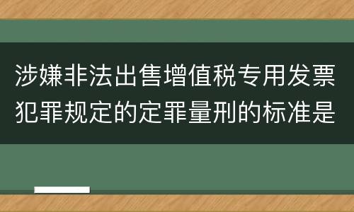 涉嫌非法出售增值税专用发票犯罪规定的定罪量刑的标准是多少