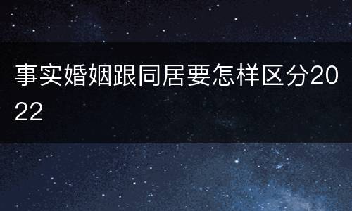 事实婚姻跟同居要怎样区分2022