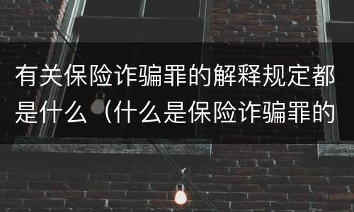 有关保险诈骗罪的解释规定都是什么（什么是保险诈骗罪的认定）