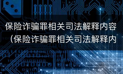 保险诈骗罪相关司法解释内容（保险诈骗罪相关司法解释内容有哪些）